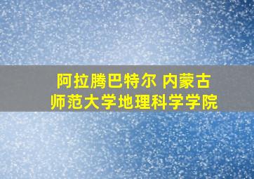 阿拉腾巴特尔 内蒙古师范大学地理科学学院